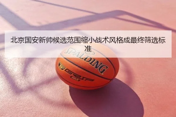 北京国安新帅候选范围缩小战术风格成最终筛选标准